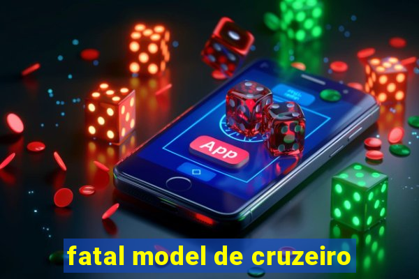 fatal model de cruzeiro